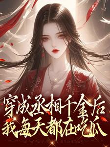 穿成丞相千金后，我每天都在吃瓜小说免费资源，穿成丞相千金后，我每天都在吃瓜在线阅读