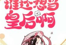 糊涂!都重生了,谁还想当皇后啊小说的免费电子版在哪里可以下载或阅读?-红梅文学