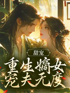 甜宠：重生嫡女宠夫无度小说有没有完整的免费版本在线阅读？