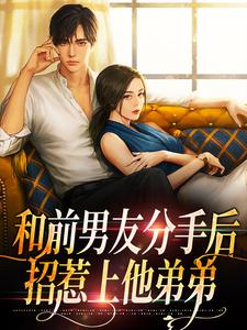 小说《和前男友分手后，招惹上他弟弟》在线章节阅读
