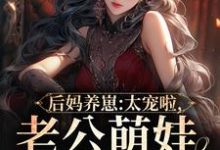 完结版《后妈养崽：太宠啦，老公萌娃黏着她》章节阅读-红梅文学