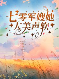 七零军嫂她人美声软小说免费资源，七零军嫂她人美声软在线阅读