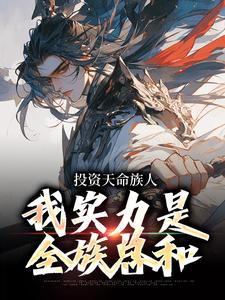 在线免费阅读投资天命族人，我实力是全族总和完整小说