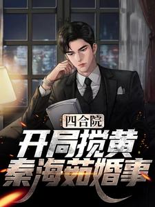 杨军周小白小说叫什么（四合院：开局搅黄秦海茹婚事免费阅读）