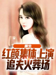 重生：红颜集体上演追夫火葬场小说完结了吗？在哪里可以免费读到？