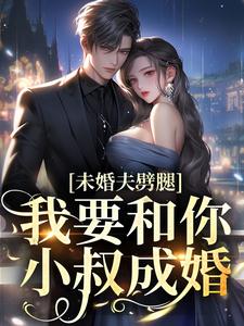 完结版《未婚夫劈腿？我要和你小叔成婚》免费阅读