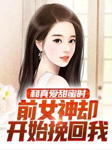 和真爱甜蜜时，前女神却开始挽回我陈晓肖书虞在线章节免费阅读