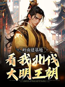 岭南建基地，看我北伐大明王朝章节免费在线阅读，虾仁完结版