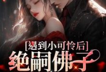 遇到小可怜后,绝嗣佛子掉下神台最新章节,遇到小可怜后,绝嗣佛子掉下神台免费阅读-红梅文学