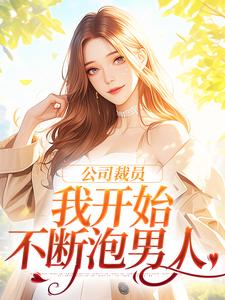 《公司裁员，我开始不断泡男人》全集免费在线阅读（白思榆）