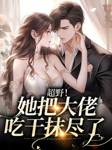 何皎皎曲东黎小说超野！她把大佬吃干抹尽了章节免费阅读