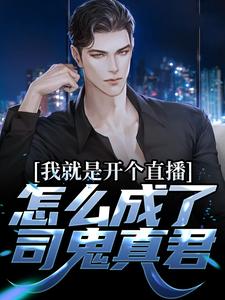 我就是开个直播，怎么成了司鬼真君小说全文哪里可以免费看？