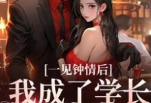 一见钟情后，我成了学长的心尖宠小说全文哪里可以免费看？-红梅文学