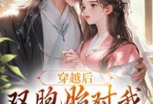 穿越后,双胞胎对我强取豪夺 顾云汐君楚离小说大结局免费试读-红梅文学