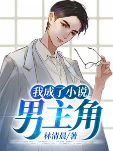 我成了小说男主角小说，我成了小说男主角最新章节