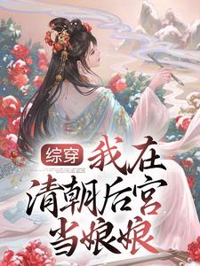 完结版《综穿：我在清朝后宫当娘娘》章节阅读