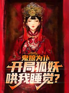 鬼娘为仆：开局狐妖哄我睡觉？这本小说完结了吗？免费查看最新章节