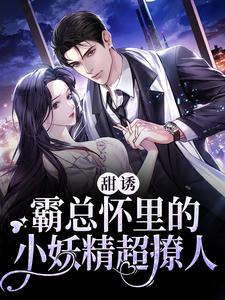 甜诱！霸总怀里的小妖精超撩人 夏沫夜爵，甜诱！霸总怀里的小妖精超撩人章节在线阅读