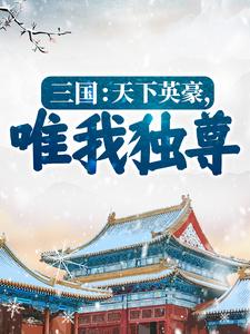 三国：天下英豪，唯我独尊！小说的所有章节都能在哪里免费读到？