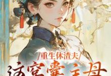 重生休渣夫,这窝囊主母我不当了!这本小说怎么样?免费在线阅读试试-红梅文学