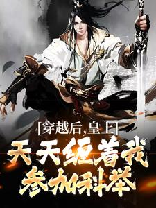 穿越后，皇上天天缠着我参加科举沈舟小说完结版章节在线阅读