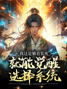 《我这是躺着装死，就能觉醒选择系统》小说章节列表免费试读，周山小说在线阅读