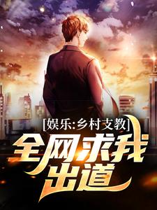 娱乐：乡村支教，全网求我出道！小说，娱乐：乡村支教，全网求我出道！章节在线阅读