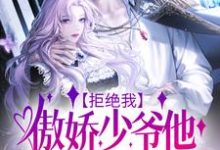 完整版的拒绝我,傲娇少爷他后悔了吗?小说在哪里可以免费读到?-红梅文学