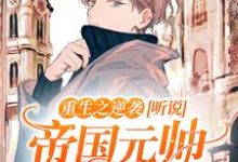 完结版《重生之逆袭:听说帝国元帅暗恋我》章节阅读-红梅文学