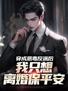 穿成恶毒反派后，我只想离婚保平安小说的免费电子版在哪里可以下载或阅读？