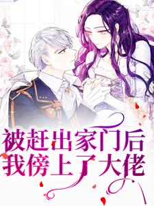 完结版《被赶出家门后，我傍上了大佬》免费阅读