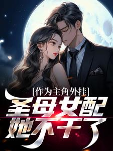 作为主角外挂，圣母女配她不干了这本小说怎么样？免费在线阅读试试
