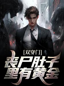 双穿门：丧尸肚子里有黄金？小说阅读，双穿门：丧尸肚子里有黄金？完结版
