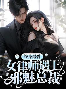 已完结小说《终身最爱：女律师遇上邪魅总裁》最新章节