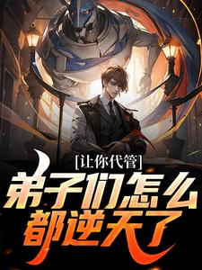 让你代管，弟子们怎么都逆天了？小说有没有完整的免费版本在线阅读？