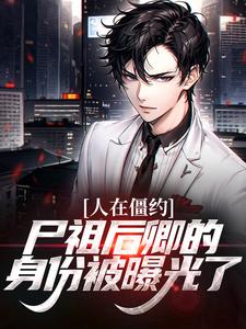 《人在僵约，尸祖后卿的身份被曝光了》小说凌落天马小玲章节章节免费在线阅读