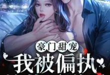 完整版的豪门甜宠:我被偏执总裁霸道爱小说在哪里可以免费读到?-红梅文学