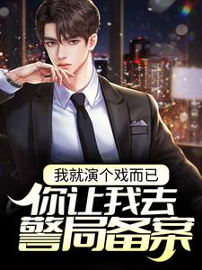 小说《我就演个戏而已，你让我去警局备案？》章节免费阅读