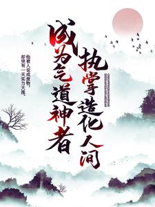 成为气道神者，执掌造化人间燕云缺叶念雪小说完结版章节在线阅读
