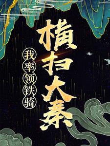 我率领铁骑横扫大秦（东方羽柳文钦古月娜宇文护）在线免费阅读