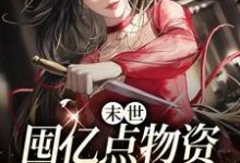 末世:囤亿点物资躺平真爽小说的免费阅读版本在哪里可以找到?-红梅文学