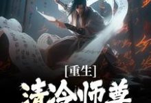 完整版的重生:清冷师尊被我撩化了小说在哪里可以免费读到?-红梅文学