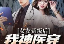 女友背叛后我神医穿成觉醒了小说有没有完结版在线?-红梅文学