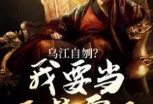 小说《乌江自刎?我要当西楚霸王》章节阅读-红梅文学