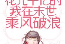 重生:花光千亿的我在末世乘风破浪小说,重生:花光千亿的我在末世乘风破浪免费阅读-红梅文学