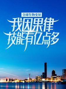 《全球生物变异，我因果律技能有亿点多》小说章节在线试读，《全球生物变异，我因果律技能有亿点多》最新章节目录
