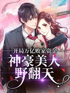 完结版《开局万亿败家资金，神豪美人野翻天》章节阅读