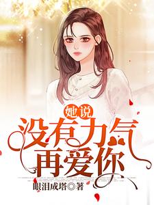 她说：没有力气再爱你小说全文阅读需要付费吗？寻找免费资源