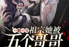 一胎三宝:祖宗她被五个哥哥团宠啦小说,一胎三宝:祖宗她被五个哥哥团宠啦在线阅读-红梅文学