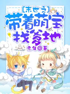 已完结小说《末世之带着萌宝找爹地》在线章节阅读